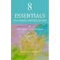 8 Essentials to a Race Conversation: A Manual to a New Dialogue - Paperback