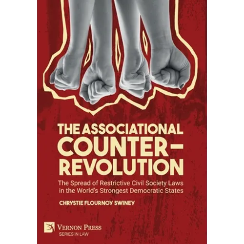 The Associational Counter-Revolution: The Spread of Restrictive Civil Society Laws in the World's Strongest Democratic States - Hardcover