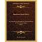 American Naval Policy: As Outlined In Messages Of The Presidents Of The United States (1897) - Paperback