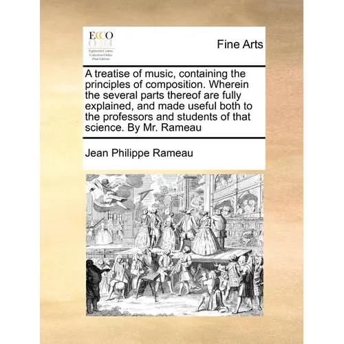 A Treatise of Music, Containing the Principles of Composition. Wherein the Several Parts Thereof Are Fully Explained, and Made Useful Both to the Prof - Paperback