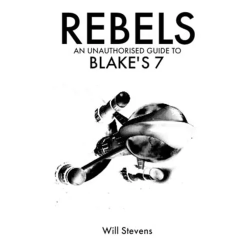 Rebels: An Unauthorised Guide to Blake's 7 - Paperback