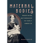 Maternal Bodies: Redefining Motherhood in Early America - Paperback