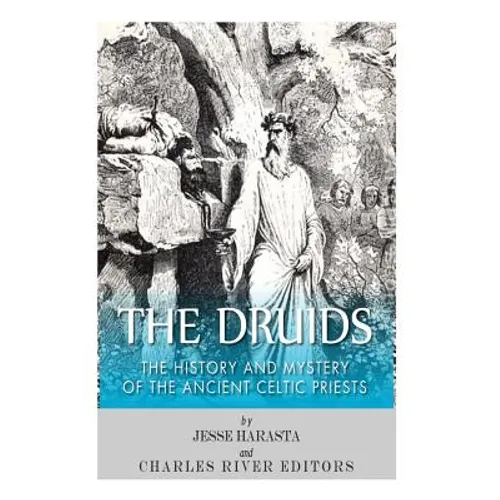 The Druids: The History and Mystery of the Ancient Celtic Priests - Paperback