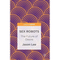 Sex Robots: The Future of Desire - Hardcover