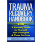 Trauma Recovery Handbook: A Recovery Guide For Yourself, Your Colleagues & Those You Love - Paperback