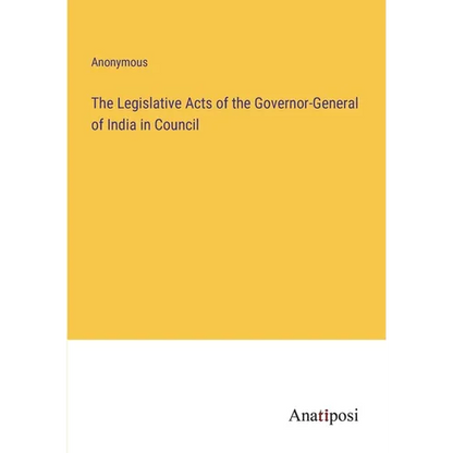 The Legislative Acts of the Governor-General of India in Council - Paperback