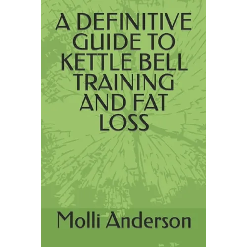 A Definitive Guide to Kettle Bell Training and Fat Loss - Paperback