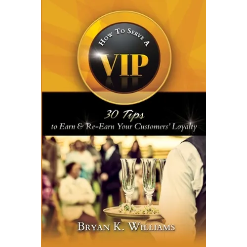 How to Serve a VIP: 30 Tips to Earn & Re-Earn Your Customers' Loyalty - Paperback
