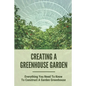 Creating A Greenhouse Garden: Everything You Need To Know To Construct A Garden Greenhouse: Building Greenhouse For Garden - Paperback
