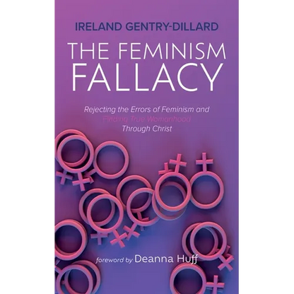 The Feminism Fallacy: Rejecting the Errors of Feminism and Finding True Womanhood Through Christ - Paperback