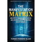 The Manifestation Matrix: Nine Steps to Manifest Money, Success & Love - When Asking and Believing Are Not Working - Paperback