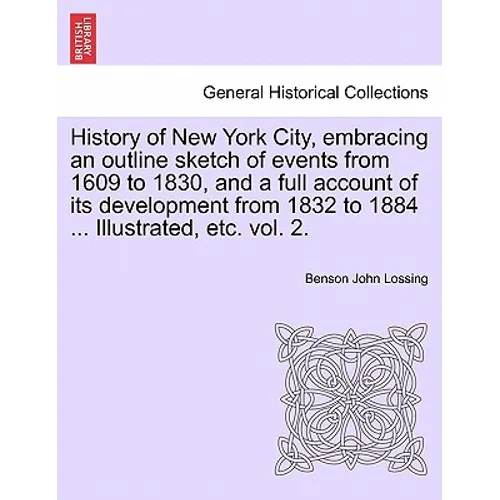 History of New York City, embracing an outline sketch of events from 1609 to 1830, and a full account of its development from 1832 to 1884 ... Illustr - Paperback