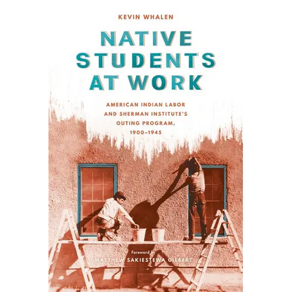 Native Students at Work: American Indian Labor and Sherman Institute's Outing Program, 1900-1945 - Hardcover