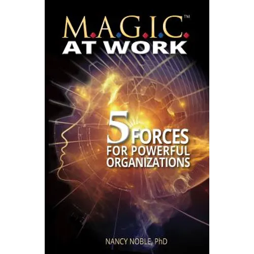 M.A.G.I.C. at Work: 5 Forces for Powerful Organizations - Paperback