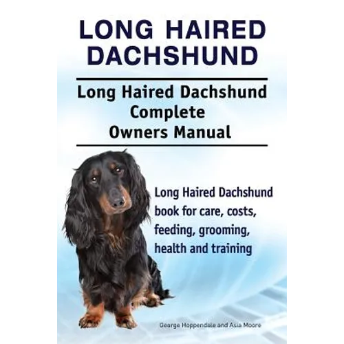 Long Haired Dachshund. Long Haired Dachshund Complete Owners Manual. Long Haired Dachshund book for care, costs, feeding, grooming, health and trainin - Paperback