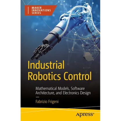 Industrial Robotics Control: Mathematical Models, Software Architecture, and Electronics Design - Paperback