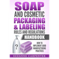 Soap and Cosmetic Packaging & Labeling Rules and Regulations Handbook: How to Implement Good Manufacturing Practices - Paperback