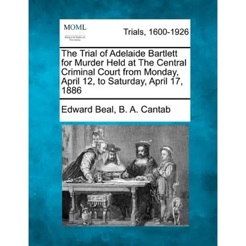 The Trial of Adelaide Bartlett for Murder Held at the Central Criminal Court from Monday, April 12, to Saturday, April 17, 1886 - Paperback
