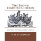 The Brown Leghorn Chicken: The Brown Leghorn Chicken: How to Mate, Rear and Judge Brown Leghorns - Paperback