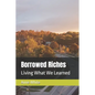 Borrowed Riches: Living What We Learned - Paperback