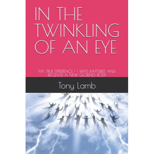 In the Twinkling of an Eye: My True Experience - I Was Raptured and Received a New Glorified Body - Paperback