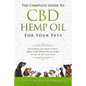 The Complete Guide to CBD Hemp Oil for Your Pets: Everything You Need to Know about CBD Hemp Oil and What It Can Do for Your Pets - Paperback