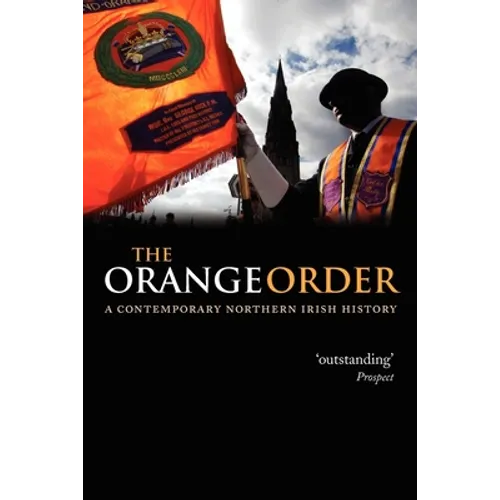 The Orange Order: A Contemporary Northern Irish History - Paperback