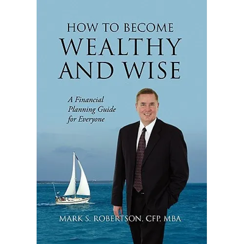 How to Become Wealthy and Wise: A Financial Planning Guide for Everyone - Paperback