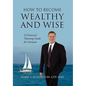 How to Become Wealthy and Wise: A Financial Planning Guide for Everyone - Paperback