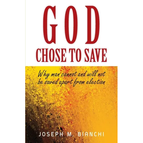 God Chose to Save: Why Man Cannot and Will Not be Saved Apart from Election - Paperback