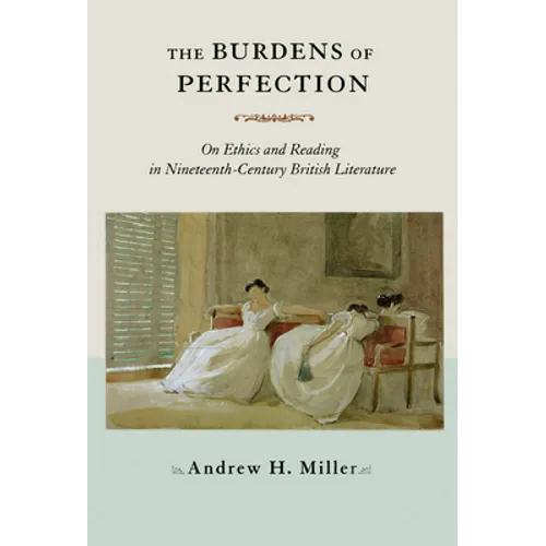 The Burdens of Perfection: On Ethics and Reading in Nineteenth-Century British Literature - Paperback