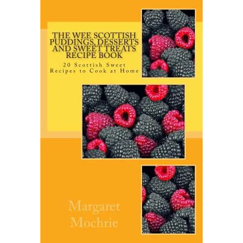 The Wee Scottish Puddings, Desserts and Sweet Treats Recipe Book: 20 Scottish Sweet Recipes to Cook at Home - Paperback