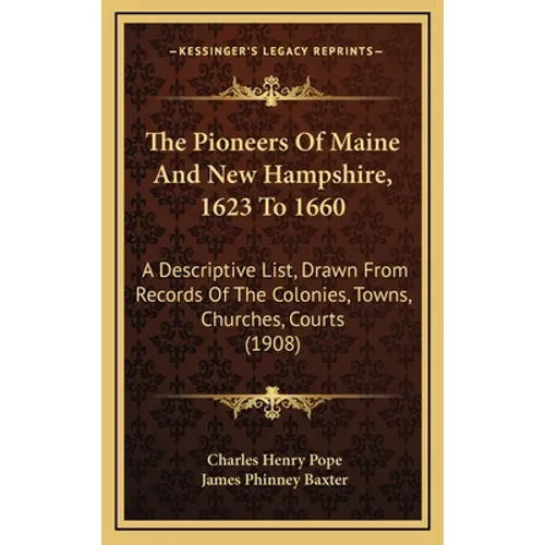 The Pioneers Of Maine And New Hampshire, 1623 To 1660: A Descriptive List, Drawn From Records Of The Colonies, Towns, Churches, Courts (1908) - Hardcover