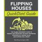 Flipping Houses QuickStart Guide: The Simplified Beginner's Guide to Finding and Financing the Right Properties, Strategically Adding Value, and Flipp - Paperback