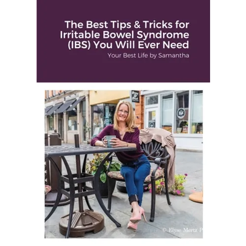 The Best Tips & Tricks for Irritable Bowel Syndrome (IBS) You Will Ever Need: Your Best Life by Samantha - Paperback
