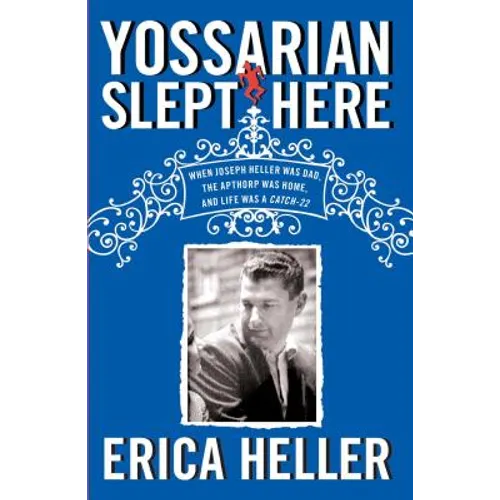 Yossarian Slept Here: When Joseph Heller Was Dad, the Apthorp Was Home, and Life Was a Catch-22 - Paperback