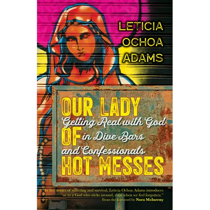 Our Lady of Hot Messes: Getting Real with God in Dive Bars and Confessionals - Paperback