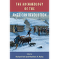 The Archaeology of the American Revolution - Hardcover