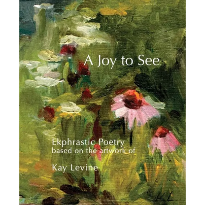 A Joy to See: Ekphrastic Poetry based on the artwork of Kay Levine - Paperback