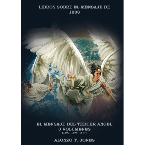 El Mensaje del Tercer Ángel: 3 Volúmenes en 1 (Justificación por la Fe, Historia, Profecías Apocalípticas, Salvación según la Palabra de Dios - Paperback
