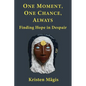 One Moment, One Chance, Always: Finding Hope in Despair - Paperback