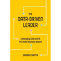 The Data-Driven Leader: Leveraging Data and AI to Create Business Impact - Paperback