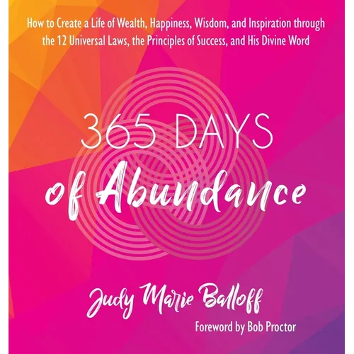 365 Days of Abundance: How to Create a Life of Wealth, Happiness, Wisdom, and Inspiration through the 12 Universal Laws, the Principles of Su - Hardcover