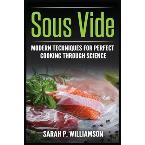 Sous Vide: Modern Techniques for Perfect Cooking Through Science - Paperback