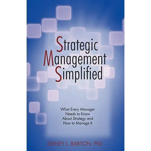 Strategic Management Simplified: What Every Manager Needs to Know about Strategy and How to Manage It - Paperback