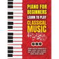 Piano for Beginners: Learn to Play Classical Music -Beginner Piano Solo Songbook with 50 Famous Classical Pieces by Mozart, Bach, Beethoven, Chopin, T - Hardcover