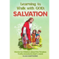 Learning to Walk with God: Salvation: Stories and Lessons for Children about the Timeless Truths Revealed in the Bible - Paperback
