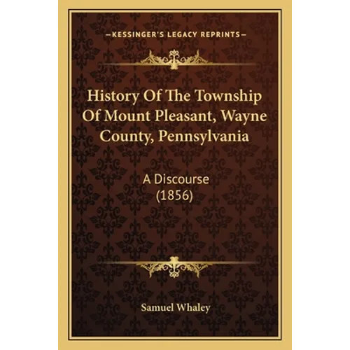 History Of The Township Of Mount Pleasant, Wayne County, Pennsylvania: A Discourse (1856) - Paperback