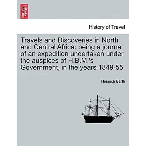 Travels and Discoveries in North and Central Africa: being a journal of an expedition undertaken under the auspices of H.B.M.'s Government, in the yea - Paperback