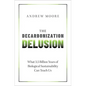 The Decarbonization Delusion: What 3.5 Billion Years of Biological Sustainability Can Teach Us - Hardcover